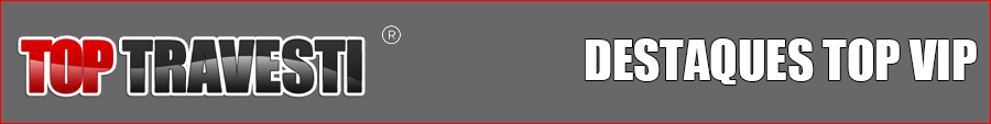 Travestis São Paulo - Destaques Top Vip