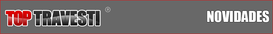 Novidades - Top Travesti - Acompanhantes Travestis São Paulo